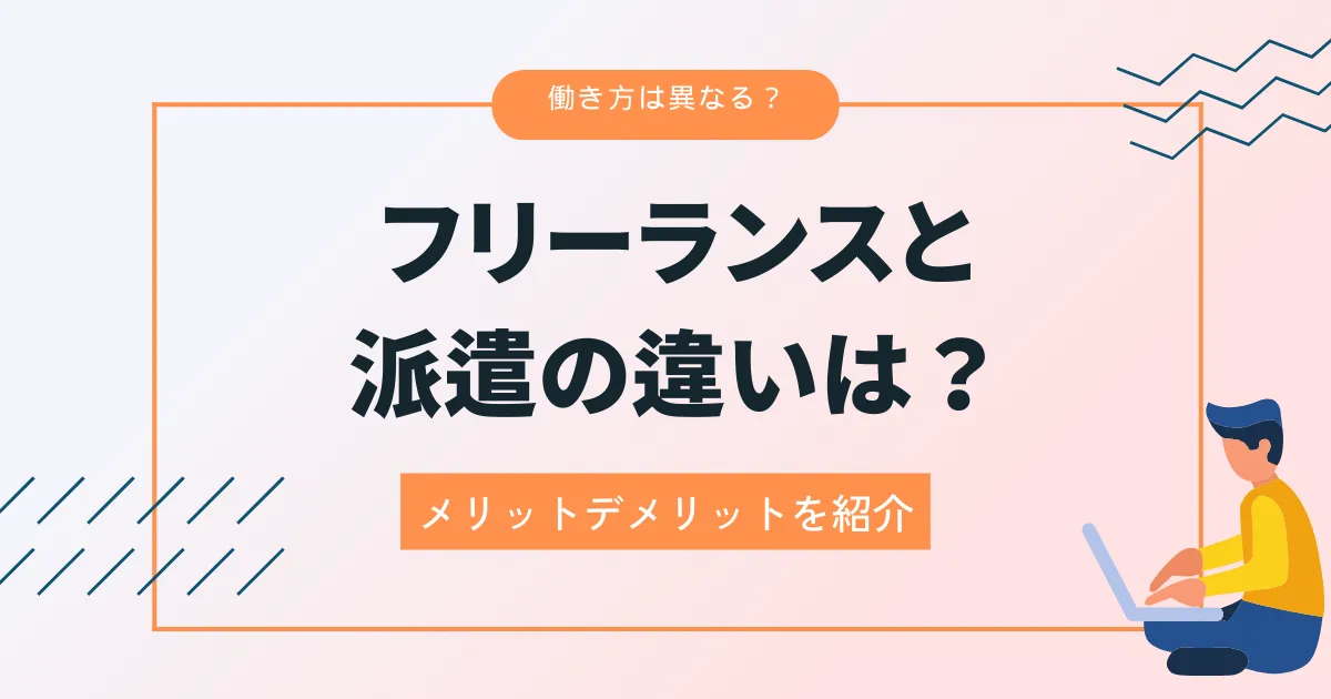 フリーランスと派遣の違いは？お互いのメリットデメリットを紹介